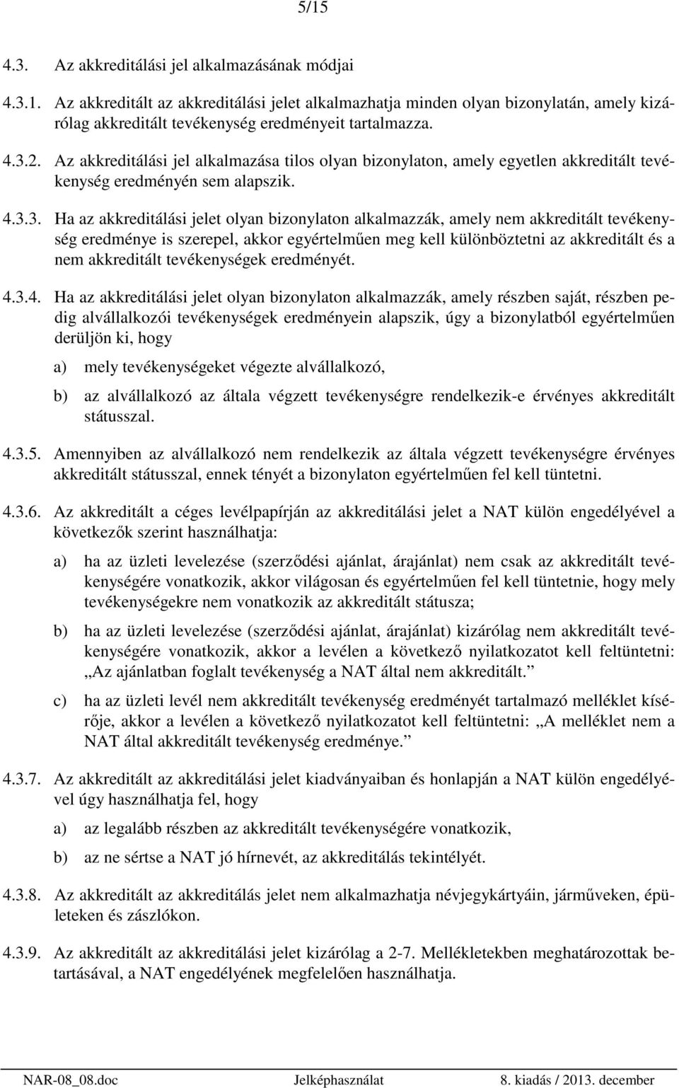 nem akkreditált tevékenység eredménye is szerepel, akkor egyértelműen meg kell különböztetni az akkreditált és a nem akkreditált tevékenységek eredményét. 4.