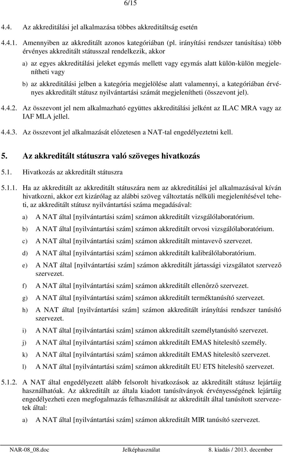 akkreditálási jelben a kategória megjelölése alatt valamennyi, a kategóriában érvényes akkreditált státusz nyilvántartási számát megjelenítheti (összevont jel). 4.4.2.