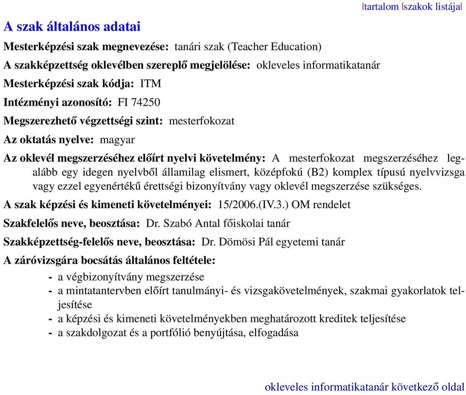 megszerzéséhez legalább egy idegen nyelvből államilag elismert, középfokú (B2) komplex típusú nyelvvizsga vagy ezzel egyenértékű érettségi bizonyítvány vagy oklevél megszerzése szükséges.