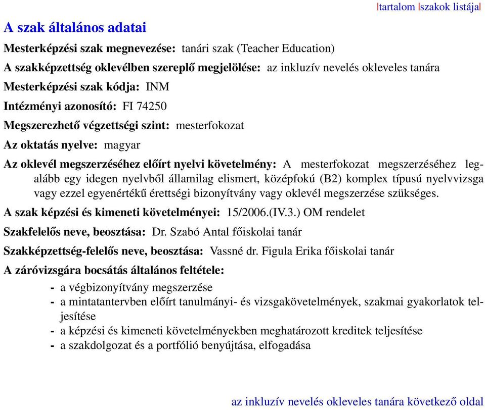 mesterfokozat megszerzéséhez legalább egy idegen nyelvből államilag elismert, középfokú (B2) komplex típusú nyelvvizsga vagy ezzel egyenértékű érettségi bizonyítvány vagy oklevél megszerzése