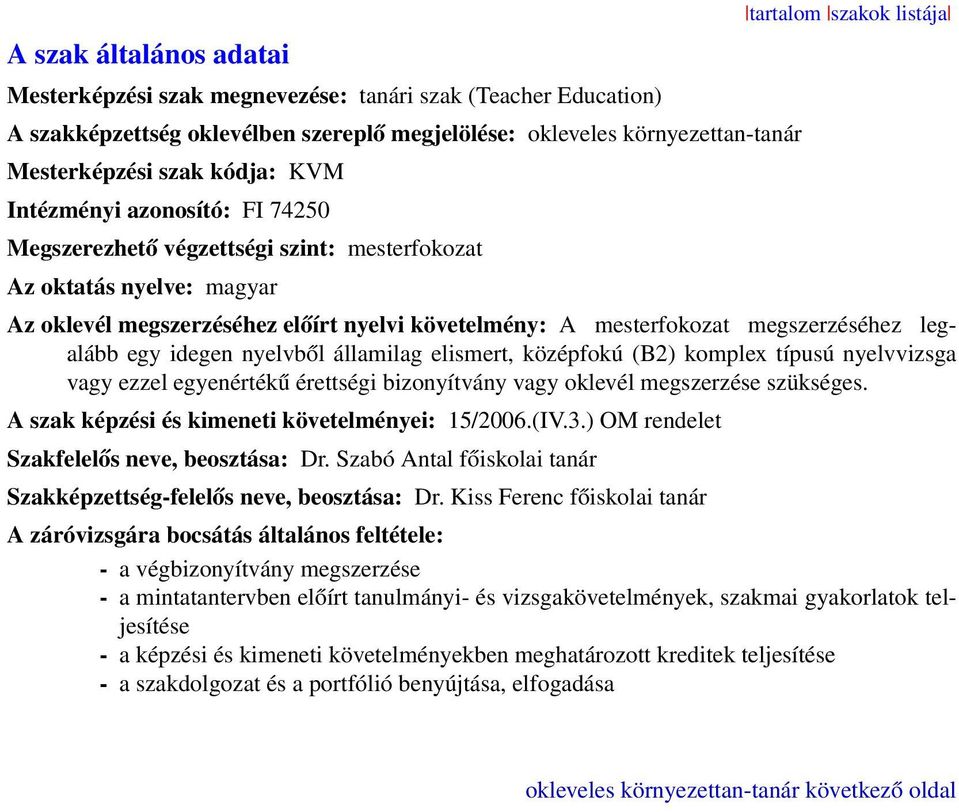 megszerzéséhez legalább egy idegen nyelvből államilag elismert, középfokú (B2) komplex típusú nyelvvizsga vagy ezzel egyenértékű érettségi bizonyítvány vagy oklevél megszerzése szükséges.