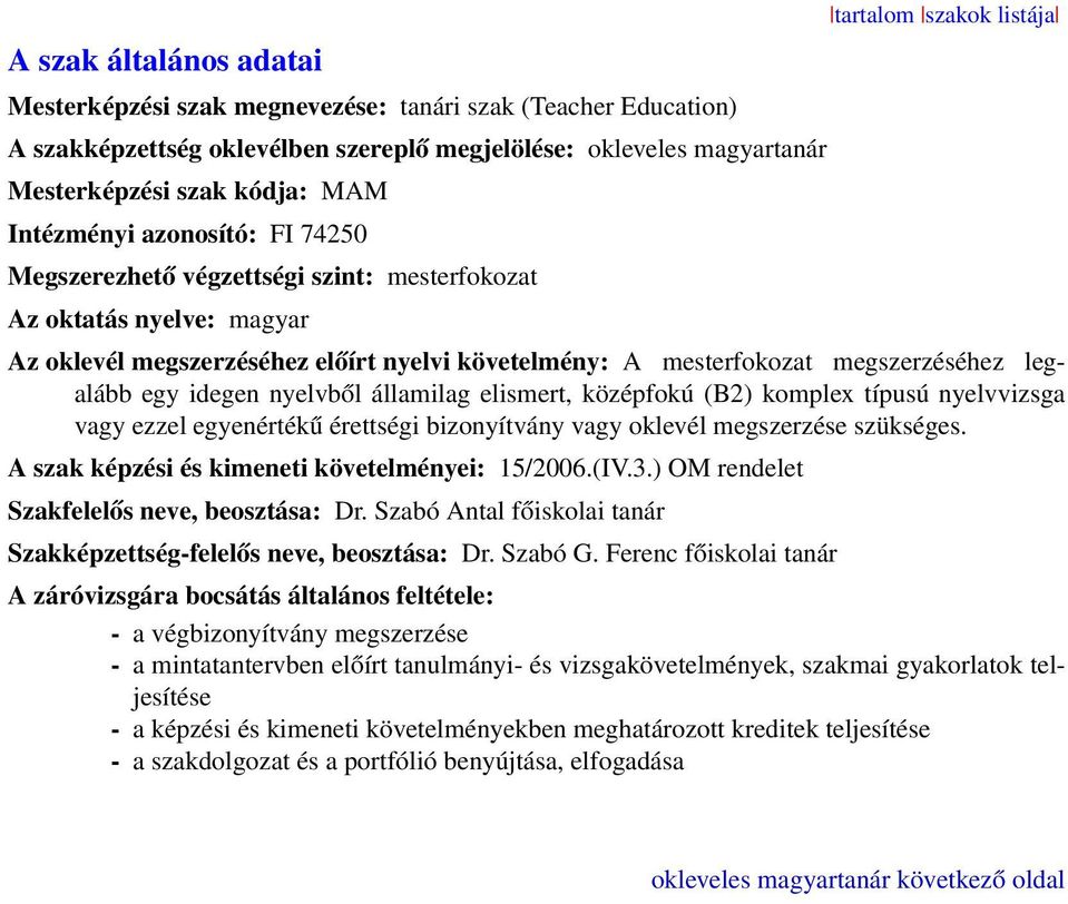 megszerzéséhez legalább egy idegen nyelvből államilag elismert, középfokú (B2) komplex típusú nyelvvizsga vagy ezzel egyenértékű érettségi bizonyítvány vagy oklevél megszerzése szükséges.