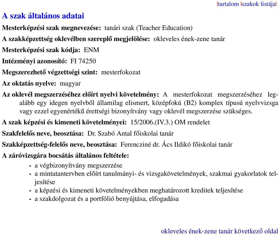 megszerzéséhez legalább egy idegen nyelvből államilag elismert, középfokú (B2) komplex típusú nyelvvizsga vagy ezzel egyenértékű érettségi bizonyítvány vagy oklevél megszerzése szükséges.