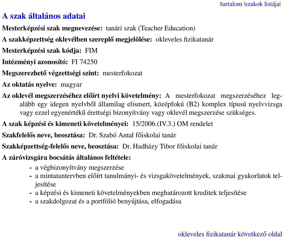 megszerzéséhez legalább egy idegen nyelvből államilag elismert, középfokú (B2) komplex típusú nyelvvizsga vagy ezzel egyenértékű érettségi bizonyítvány vagy oklevél megszerzése szükséges.