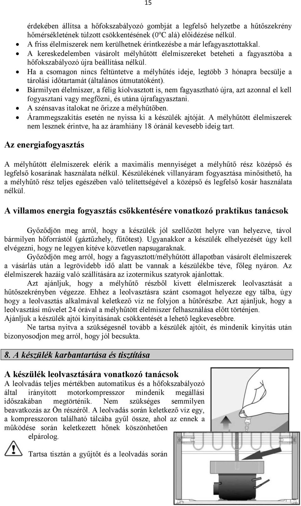 Ha a csomagon nincs feltüntetve a mélyhűtés ideje, legtöbb 3 hónapra becsülje a tárolási időtartamát (általános útmutatóként).