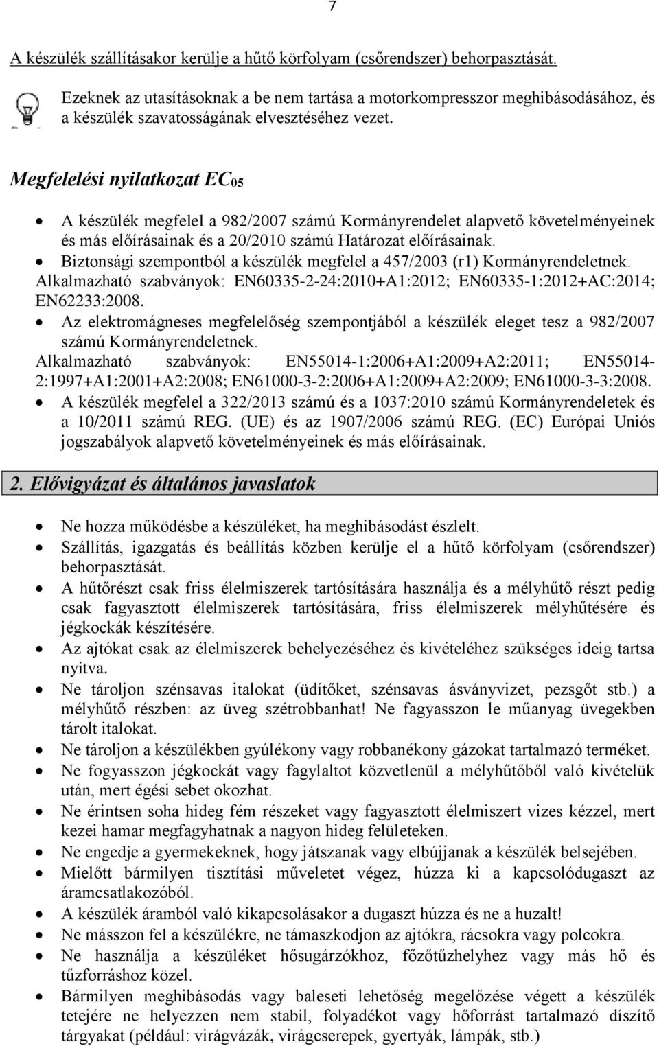 Megfelelési nyilatkozat EC05 A készülék megfelel a 982/2007 számú Kormányrendelet alapvető követelményeinek és más előírásainak és a 20/2010 számú Határozat előírásainak.