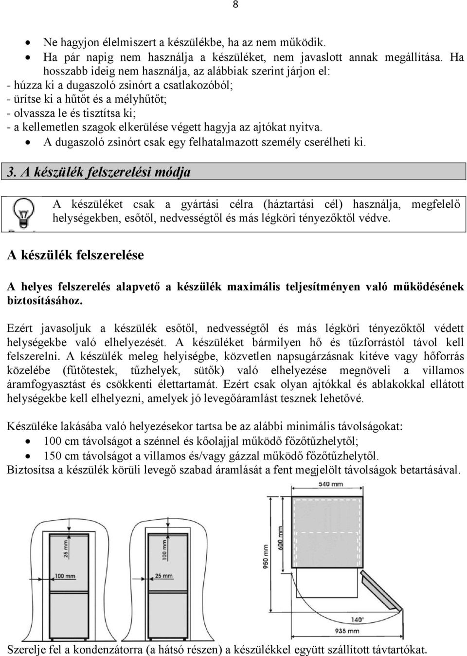 szagok elkerülése végett hagyja az ajtókat nyitva. A dugaszoló zsinórt csak egy felhatalmazott személy cserélheti ki. 3.