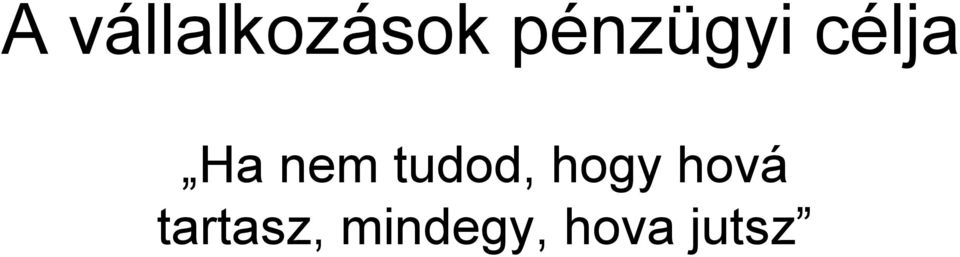 nem tudod, hogy hová