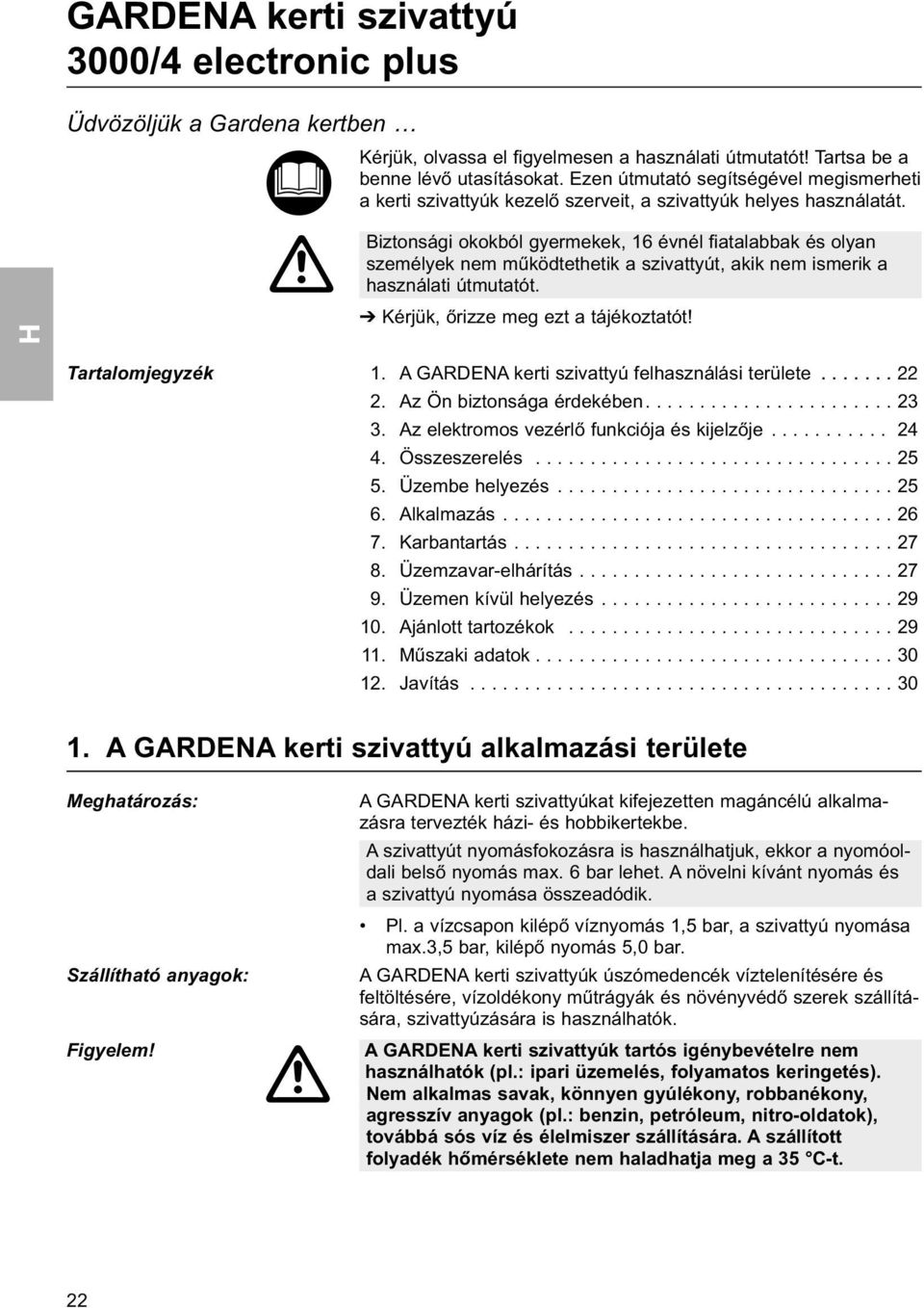 Biztonsági okokból gyermekek, 16 évnél fiatalabbak és olyan személyek nem működtethetik a szivattyút, akik nem ismerik a használati útmutatót. Kérjük, őrizze meg ezt a tájékoztatót! Tartalomjegyzék 1.