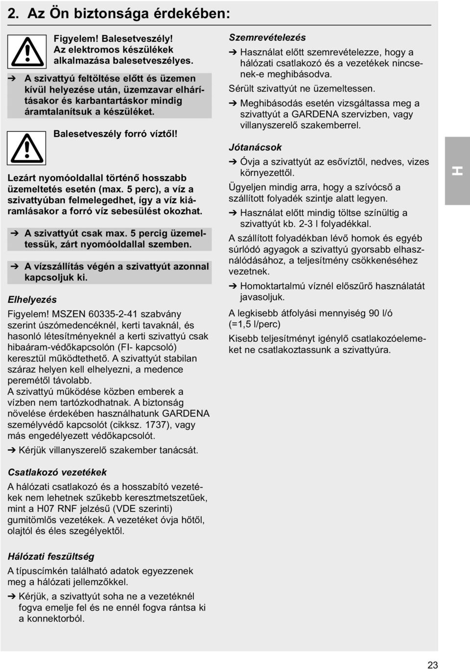 Lezárt nyomóoldallal történő hosszabb üzemeltetés esetén (max. 5 perc), a víz a szivattyúban felmelegedhet, így a víz kiáramlásakor a forró víz sebesülést okozhat. A szivattyút csak max.
