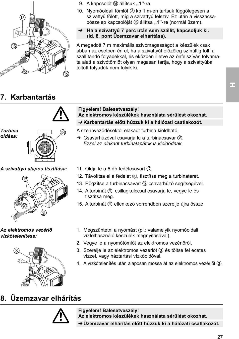 A megadott 7 m maximális szívómagasságot a készülék csak abban az esetben éri el, ha a szivattyút előzőleg színültig tölti a szállítandó folyadékkal, és eközben illetve az önfelszívás folyamata alatt