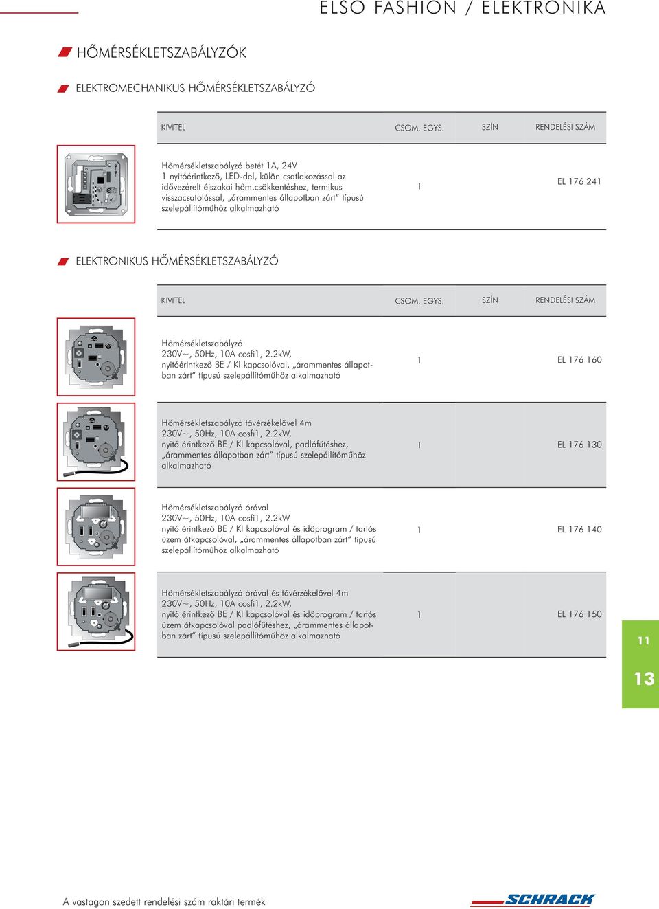 2.2kW, nyitóérintkezõ BE / KI kapcsolóval, árammentes állapotban zárt típusú szelepállítómûhöz alkalmazható EL 76 60 Hõmérsékletszabályzó távérzékelõvel 4m 230V~, 50Hz, 0A cosfi, 2.