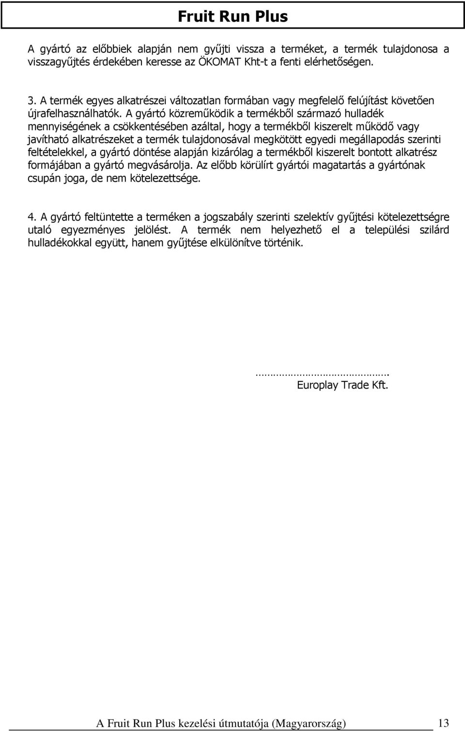 A gyártó közreműködik a termékből származó hulladék mennyiségének a csökkentésében azáltal, hogy a termékből kiszerelt működő vagy javítható alkatrészeket a termék tulajdonosával megkötött egyedi