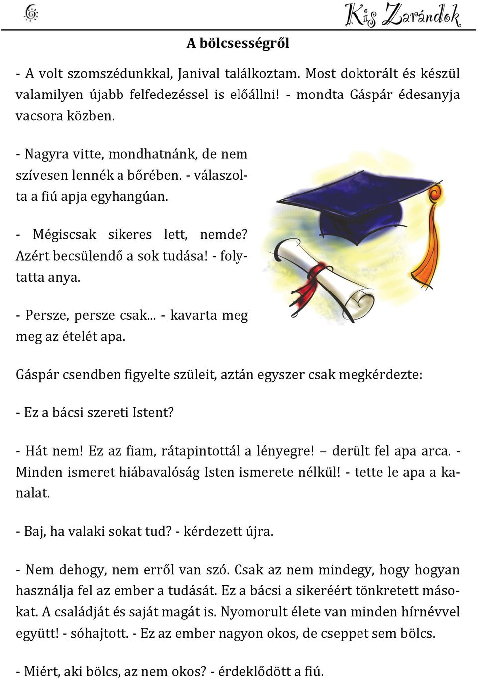 - Persze, persze csak... - kavarta meg meg az ételét apa. Gáspár csendben figyelte szüleit, aztán egyszer csak megkérdezte: - Ez a bácsi szereti Istent? - Hát nem!