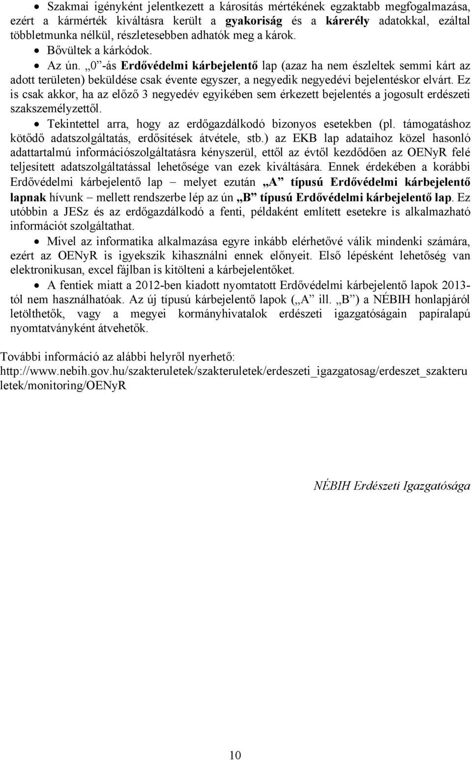 0 -ás Erdővédelmi kárbejelentő lap (azaz ha nem észleltek semmi kárt az adott területen) beküldése csak évente egyszer, a negyedik negyedévi bejelentéskor elvárt.