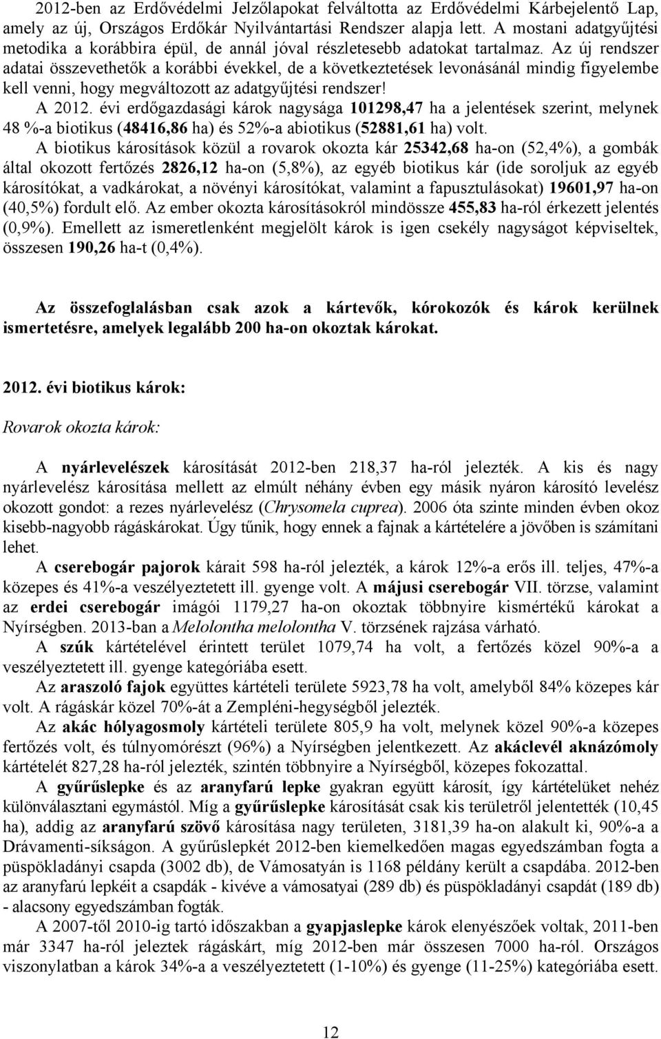 Az új rendszer adatai összevethetők a korábbi évekkel, de a következtetések levonásánál mindig figyelembe kell venni, hogy megváltozott az adatgyűjtési rendszer! A 2012.