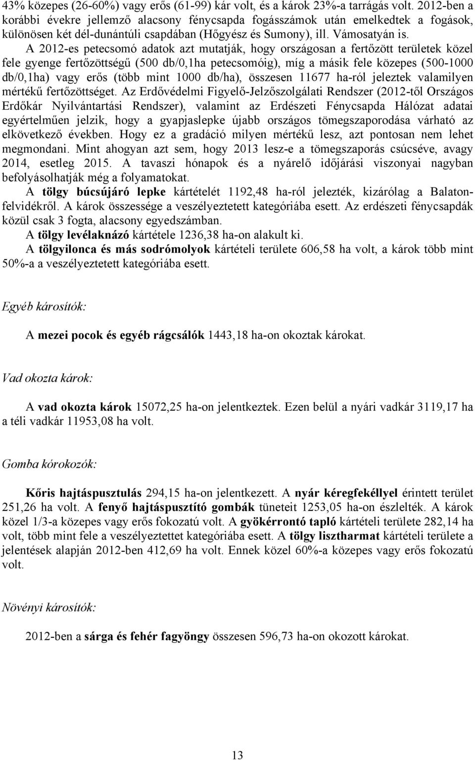 A 2012-es petecsomó adatok azt mutatják, hogy országosan a fertőzött területek közel fele gyenge fertőzöttségű (500 db/0,1ha petecsomóig), míg a másik fele közepes (500-1000 db/0,1ha) vagy erős (több
