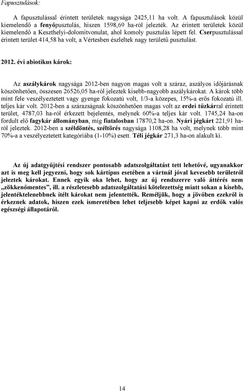 2012. évi abiotikus károk: Az aszálykárok nagysága 2012-ben nagyon magas volt a száraz, aszályos időjárásnak köszönhetően, összesen 26526,05 ha-ról jeleztek kisebb-nagyobb aszálykárokat.