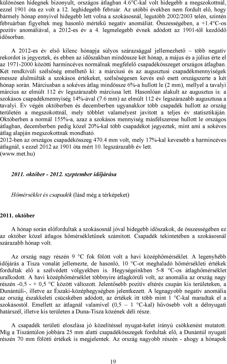 Összességében, a +1.4 C-os pozitív anomáliával, a 2012-es év a 4. legmelegebb évnek adódott az 1901-től kezdődő idősorban.