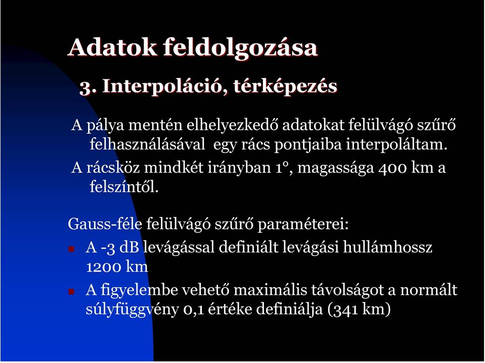 egy rács pontjaiba interpoláltam. A rácsköz mindkét irányban 1, magassága 400 km a felszíntől.