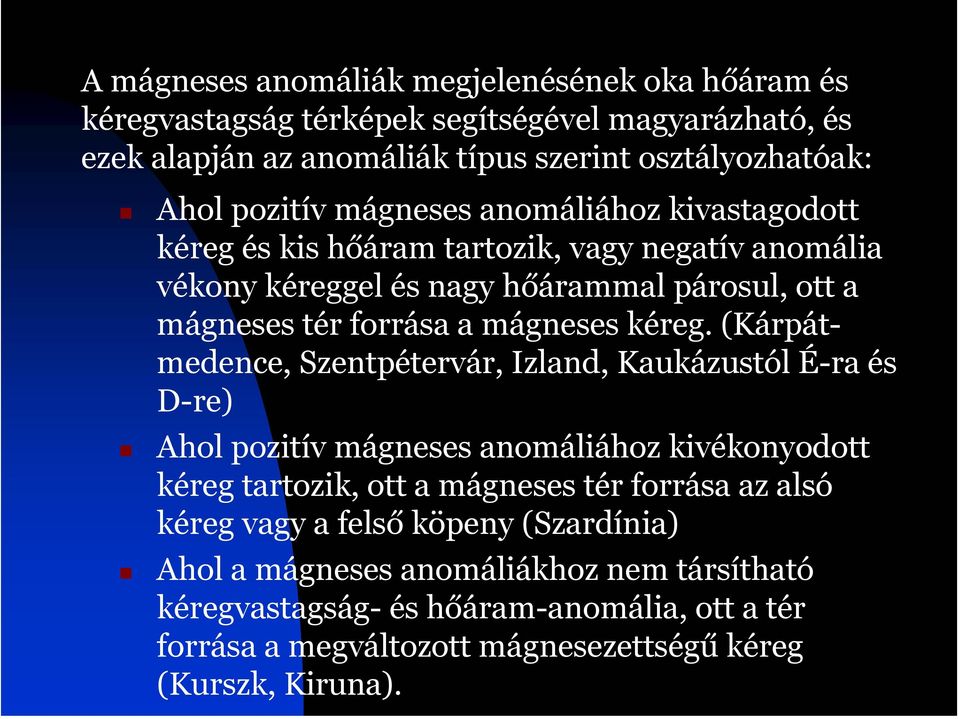 (Kárpátmedence, Szentpétervár, Izland, Kaukázustól É-ra és D-re) Ahol pozitív mágneses anomáliához kivékonyodott kéreg tartozik, ott a mágneses tér forrása az alsó kéreg vagy