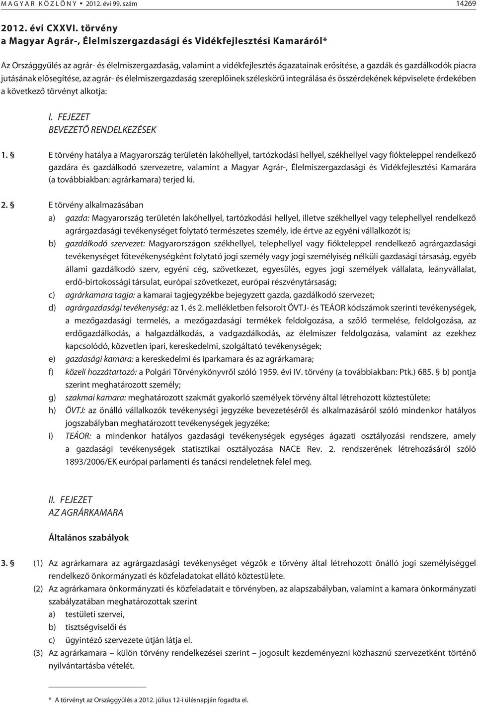 piacra jutásának elõsegítése, az agrár- és élelmiszergazdaság szereplõinek széleskörû integrálása és összérdekének képviselete érdekében a következõ törvényt alkotja: I.