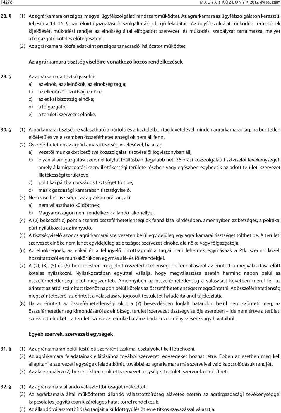 Az ügyfélszolgálat mûködési területének kijelölését, mûködési rendjét az elnökség által elfogadott szervezeti és mûködési szabályzat tartalmazza, melyet a fõigazgató köteles elõterjeszteni.