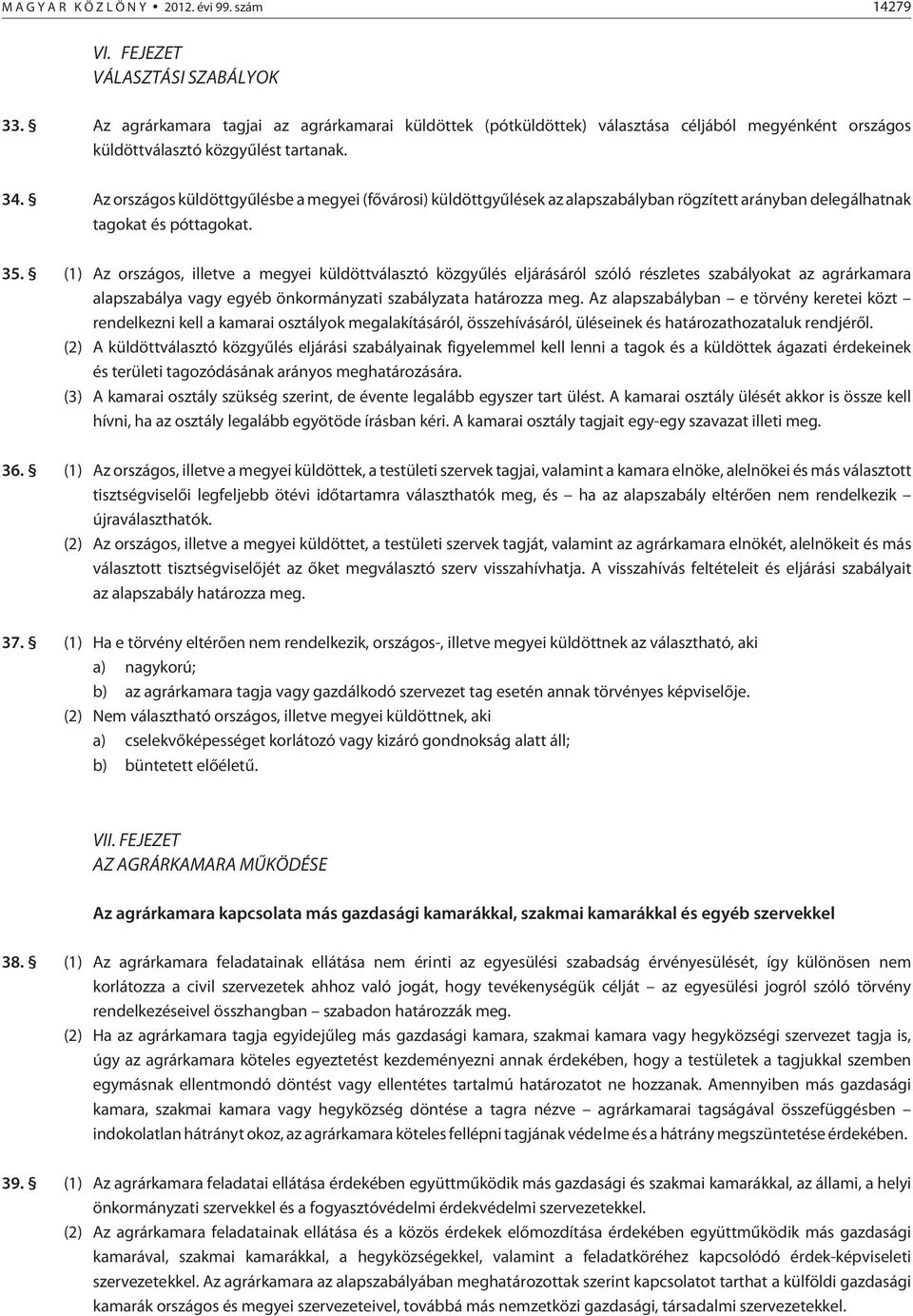 Az országos küldöttgyûlésbe a megyei (fõvárosi) küldöttgyûlések az alapszabályban rögzített arányban delegálhatnak tagokat és póttagokat. 35.