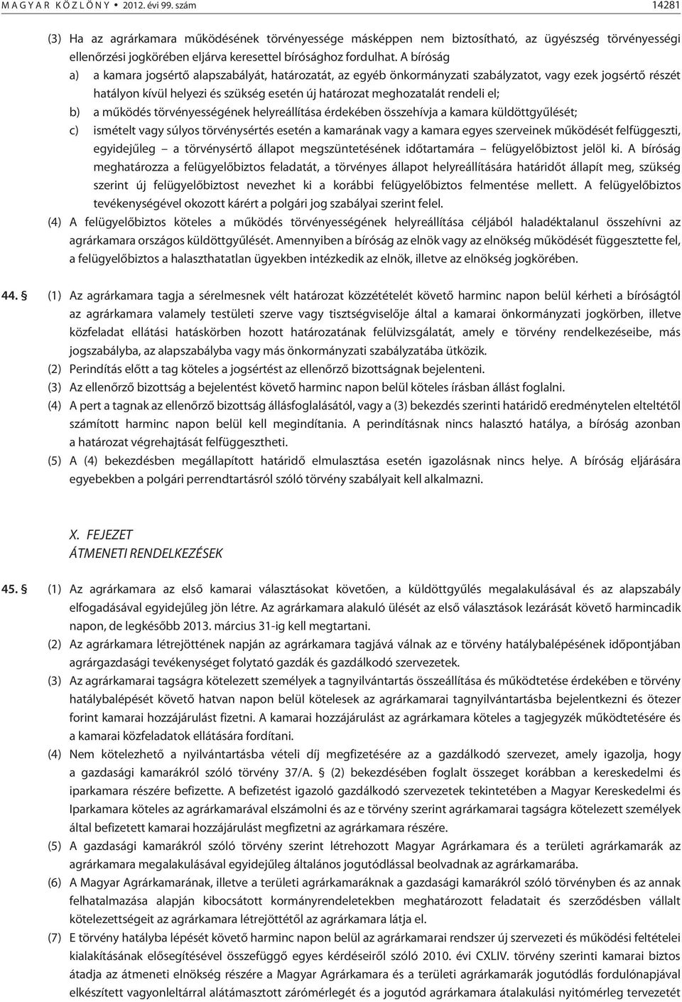 A bíróság a) a kamara jogsértõ alapszabályát, határozatát, az egyéb önkormányzati szabályzatot, vagy ezek jogsértõ részét hatályon kívül helyezi és szükség esetén új határozat meghozatalát rendeli