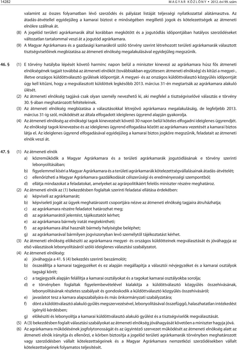 (8) A jogelõd területi agrárkamarák által korábban megkötött és a jogutódlás idõpontjában hatályos szerzõdéseket változatlan tartalommal veszi át a jogutód agrárkamara.