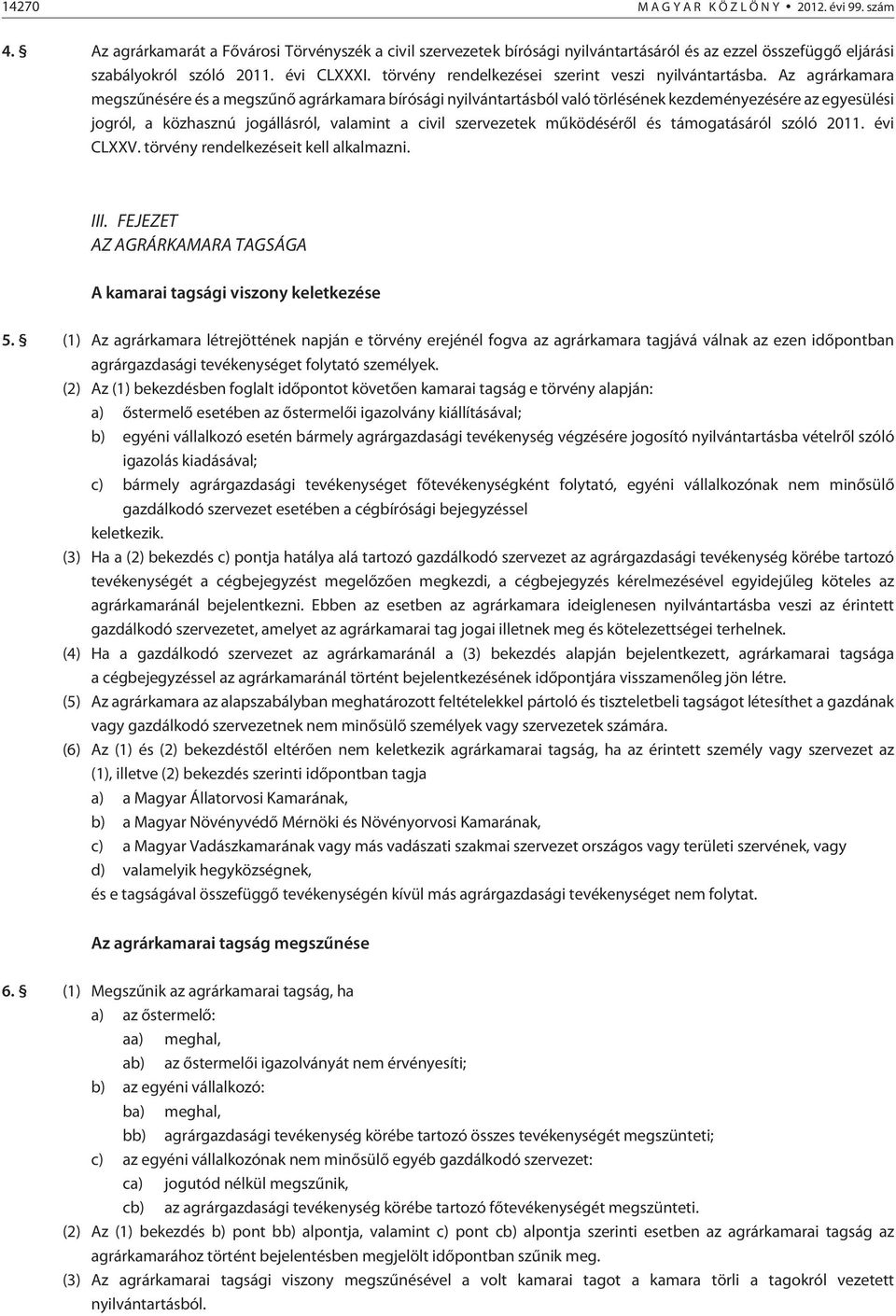 Az agrárkamara megszûnésére és a megszûnõ agrárkamara bírósági nyilvántartásból való törlésének kezdeményezésére az egyesülési jogról, a közhasznú jogállásról, valamint a civil szervezetek