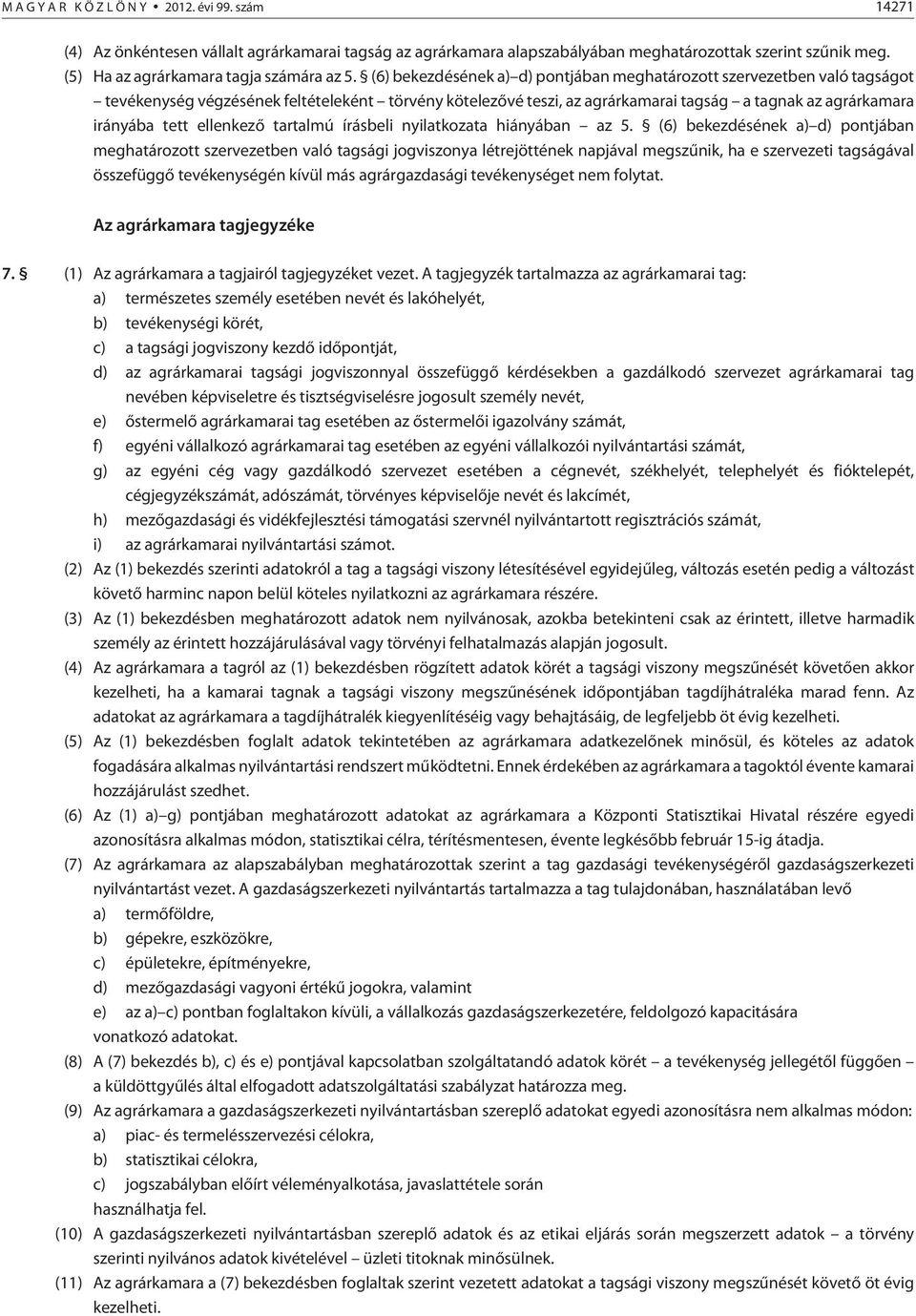 (6) bekezdésének a) d) pontjában meghatározott szervezetben való tagságot tevékenység végzésének feltételeként törvény kötelezõvé teszi, az agrárkamarai tagság a tagnak az agrárkamara irányába tett