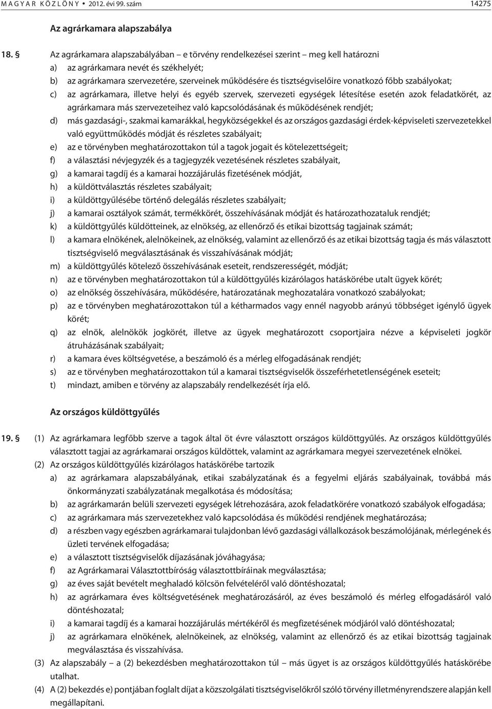 vonatkozó fõbb szabályokat; c) az agrárkamara, illetve helyi és egyéb szervek, szervezeti egységek létesítése esetén azok feladatkörét, az agrárkamara más szervezeteihez való kapcsolódásának és