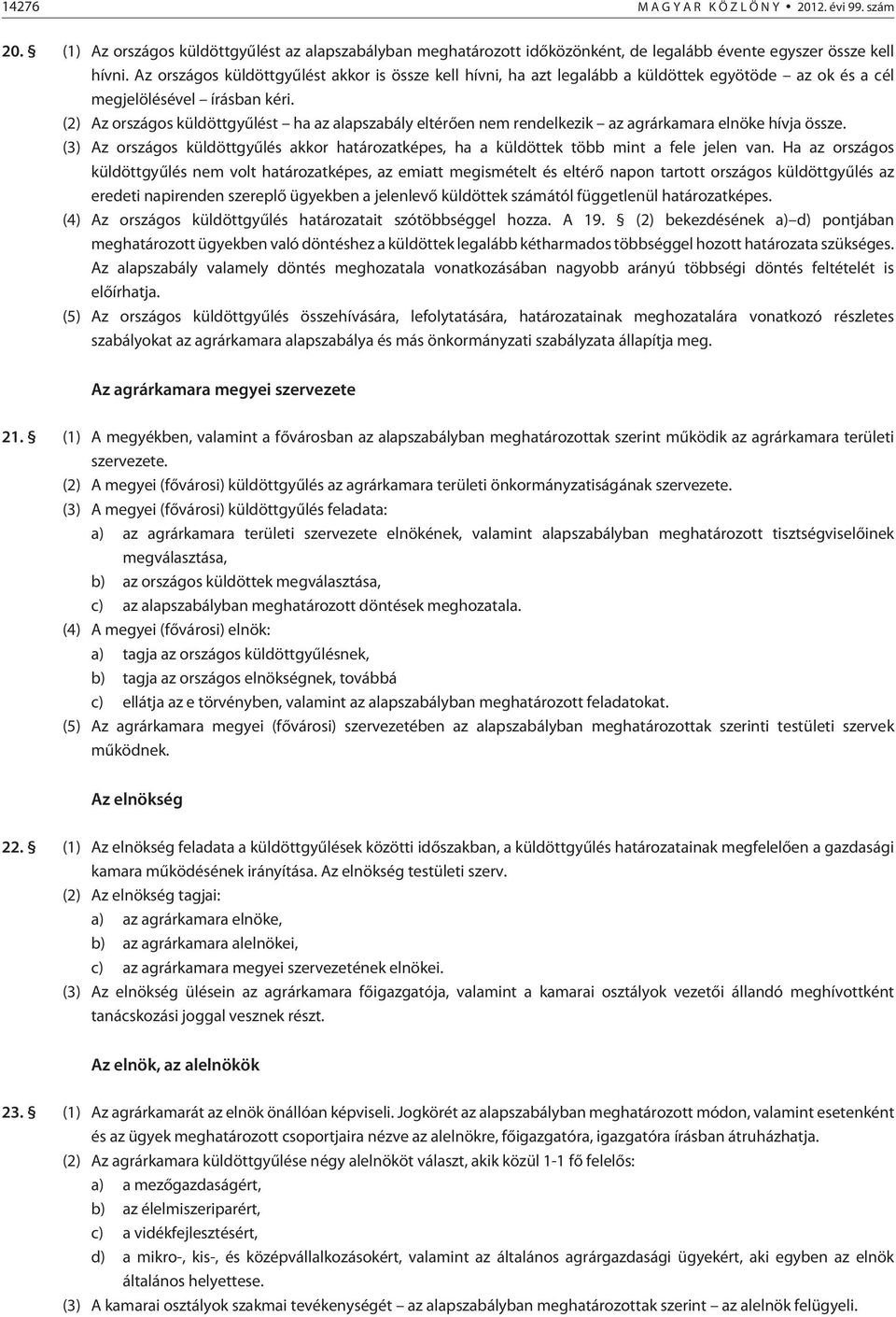 (2) Az országos küldöttgyûlést ha az alapszabály eltérõen nem rendelkezik az agrárkamara elnöke hívja össze.