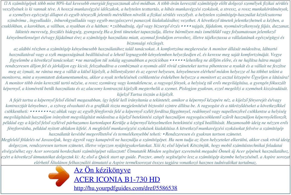 a fizikai sérülés veszélyét. a helytelen számítógép-használat kéztőcsatorna szindróma, íngyulladás, ínburokgyulladás vagy egyéb mozgásszervi panaszok kialakulásához vezethet.
