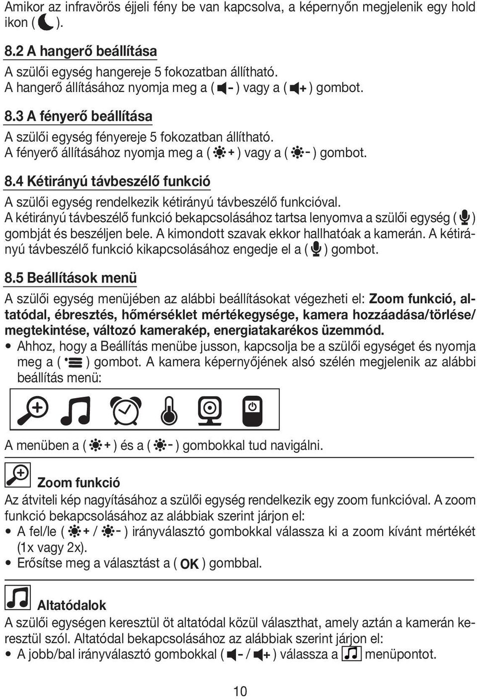 A kétirányú távbeszélő funkció bekapcsolásához tartsa lenyomva a szülői egység ( ) gombját és beszéljen bele. A kimondott szavak ekkor hallhatóak a kamerán.