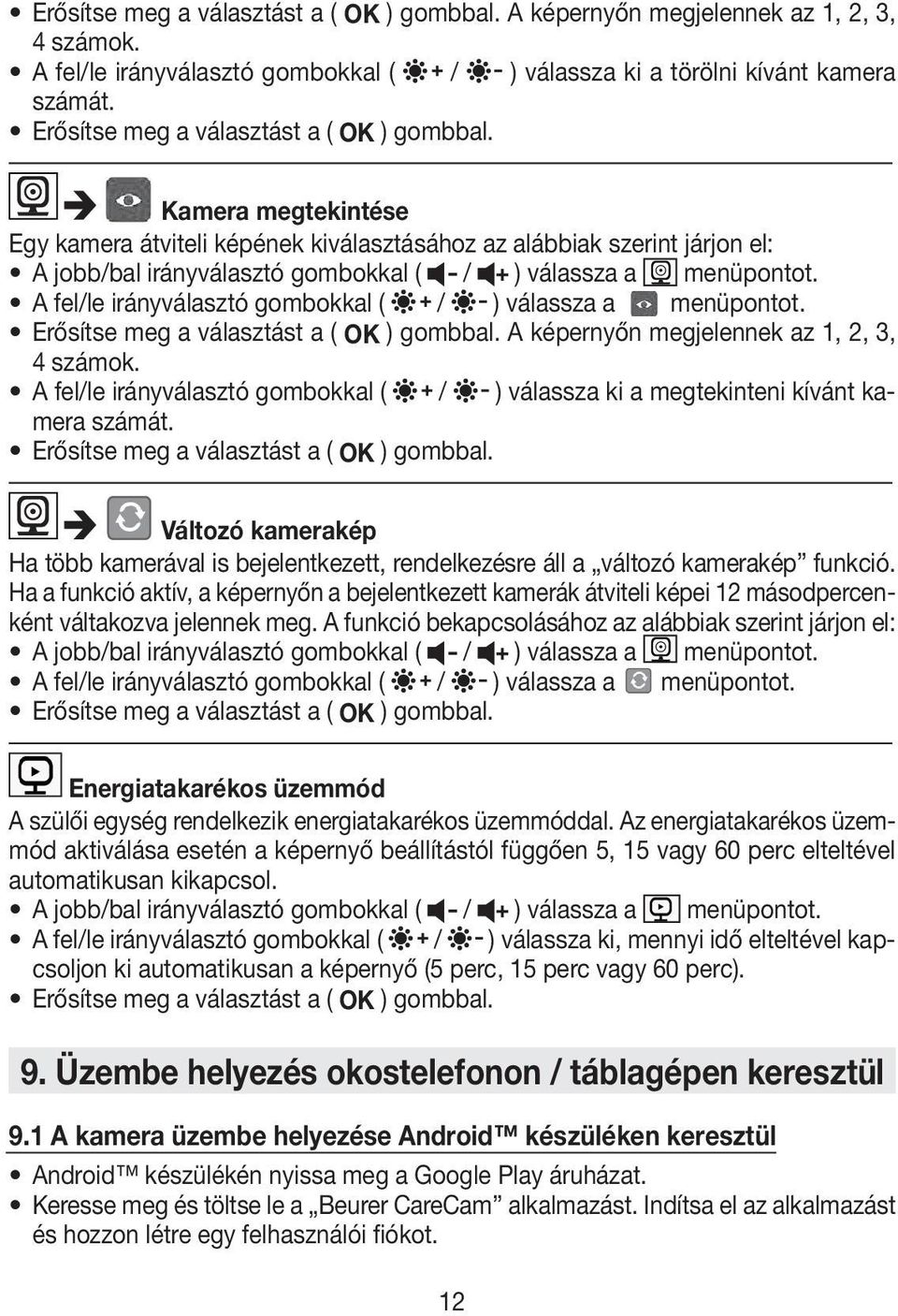 Kamera megtekintése Egy kamera átviteli képének kiválasztásához az alábbiak szerint járjon el: A jobb/bal irányválasztó gombokkal ( / ) válassza a menüpontot.