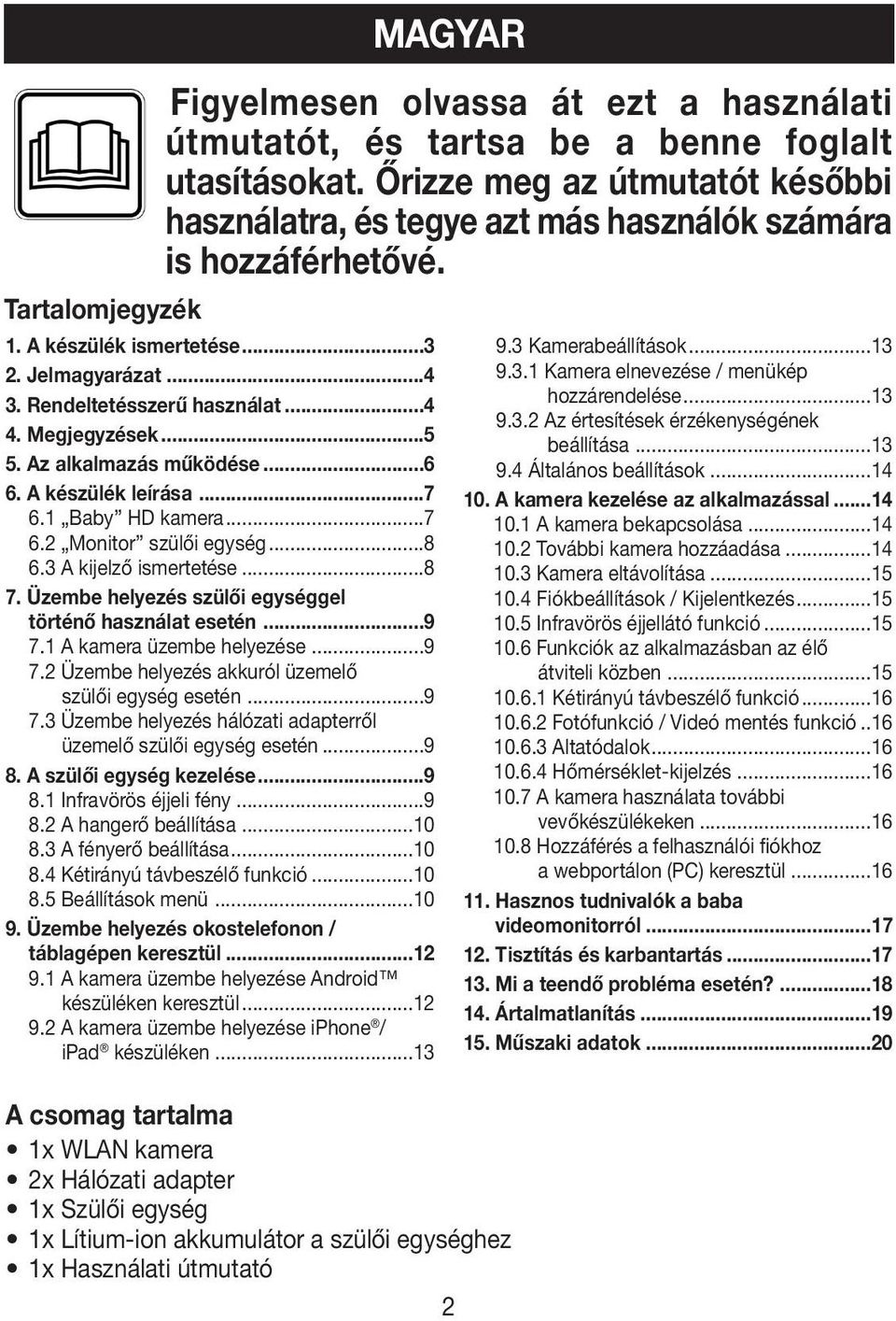 Az alkalmazás működése...6 6. A készülék leírása...7 6.1 Baby HD kamera...7 6.2 Monitor szülői egység...8 6.3 A kijelző ismertetése...8 7. Üzembe helyezés szülői egységgel történő használat esetén.