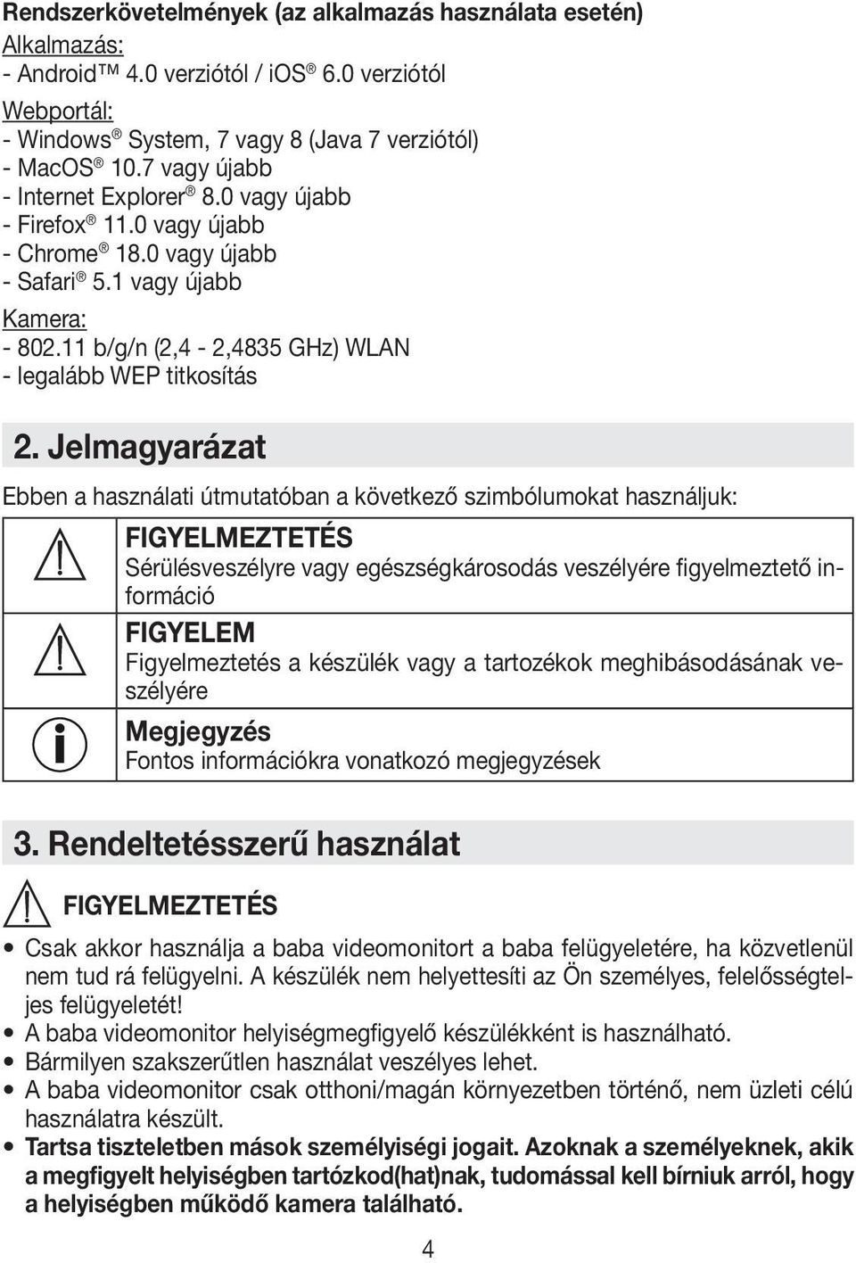 Jelmagyarázat Ebben a használati útmutatóban a következő szimbólumokat használjuk: FIGYELMEZTETÉS Sérülésveszélyre vagy egészségkárosodás veszélyére figyelmeztető információ FIGYELEM Figyelmeztetés a