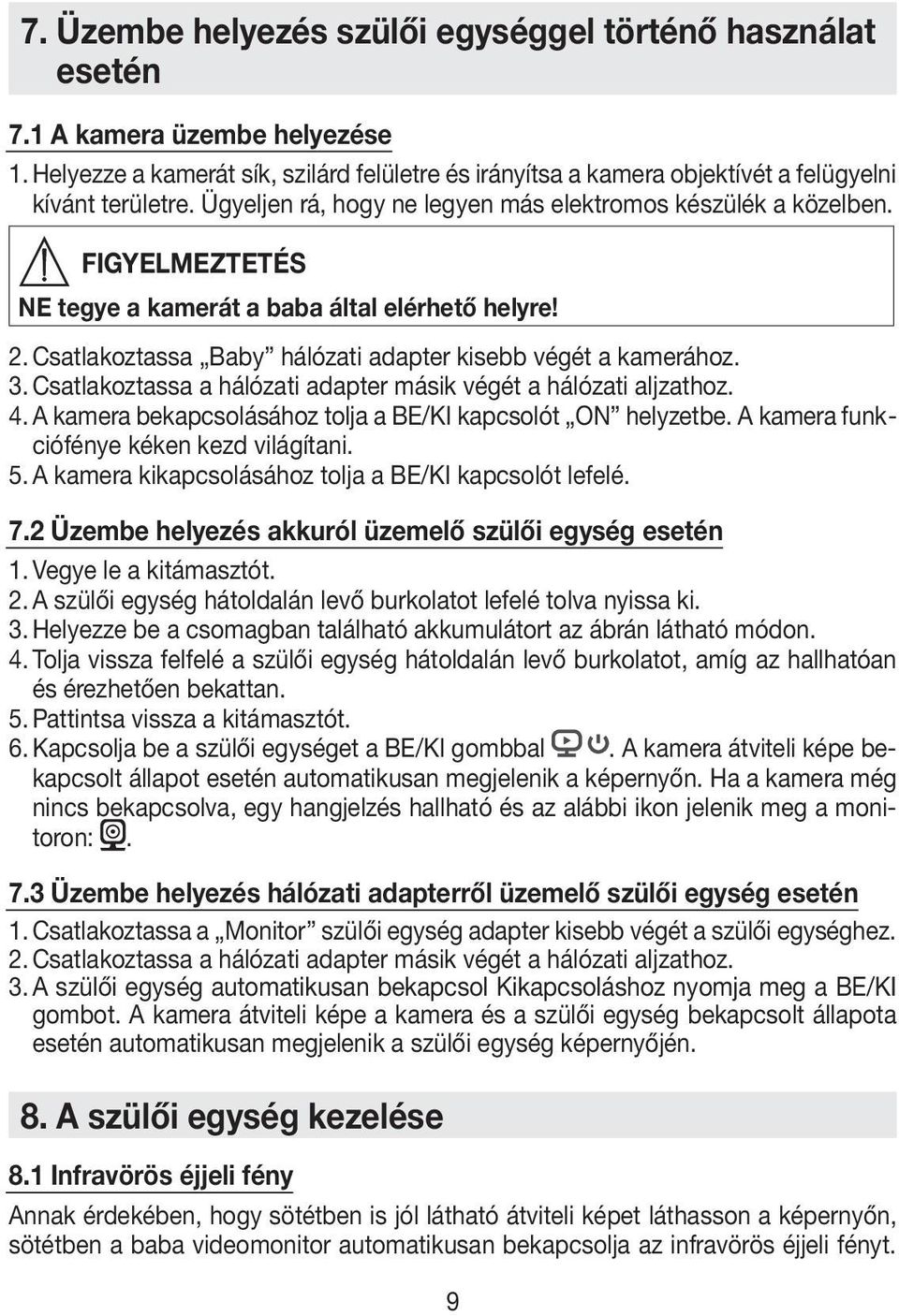 Csatlakoztassa a hálózati adapter másik végét a hálózati aljzathoz. 4. A kamera bekapcsolásához tolja a BE/KI kapcsolót ON helyzetbe. A kamera funkciófénye kéken kezd világítani. 5.