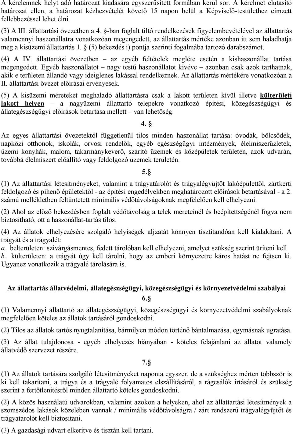 -ban foglalt tiltó rendelkezések figyelembevételével az állattartás valamennyi haszonállatra vonatkozóan megengedett, az állattartás mértéke azonban itt sem haladhatja meg a kisüzemi állattartás 1.