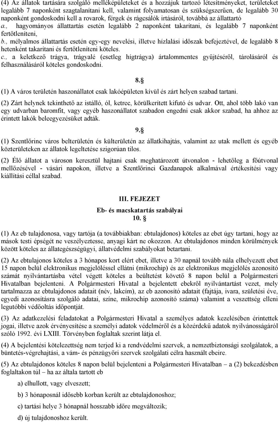 , hagyományos állattartás esetén legalább 2 naponként takarítani, és legalább 7 naponként fertőtleníteni, b.