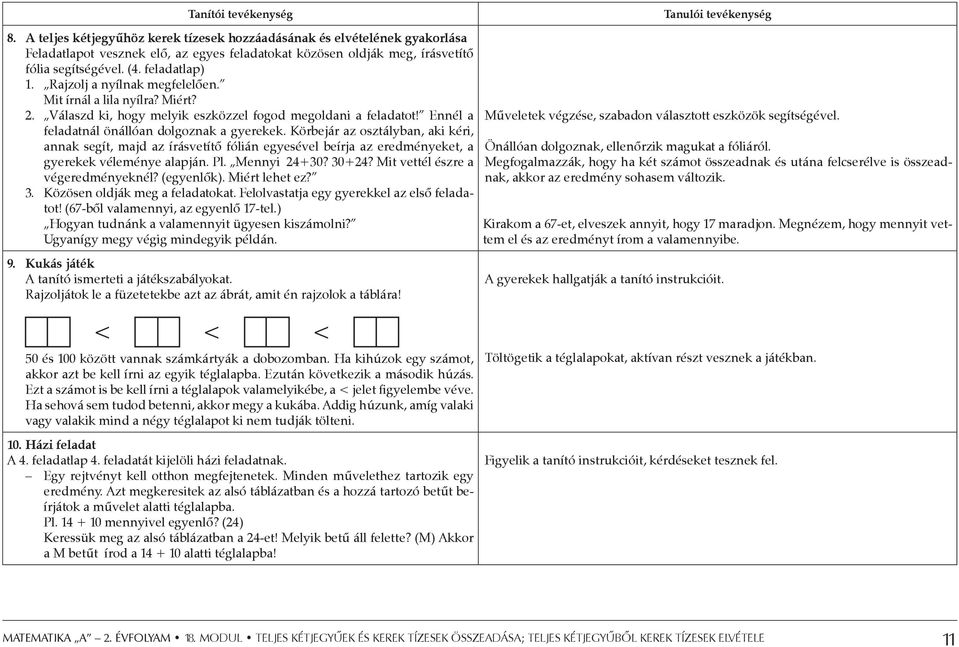 Körbejár az osztályban, aki kéri, annak segít, majd az írásvetítő fólián egyesével beírja az eredményeket, a gyerekek véleménye alapján. Pl. Mennyi 24+30? 30+24? Mit vettél észre a végeredményeknél?