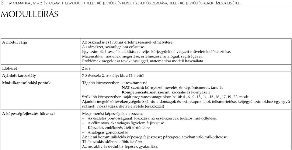 fókuszai Az összeadás és kivonás értelmezéseinek elmélyítése. A számérzet, számfogalom erősítése. Egy számolási eset kialakítása; a teljes kétjegyűekkel végzett műveletek előkészítése.