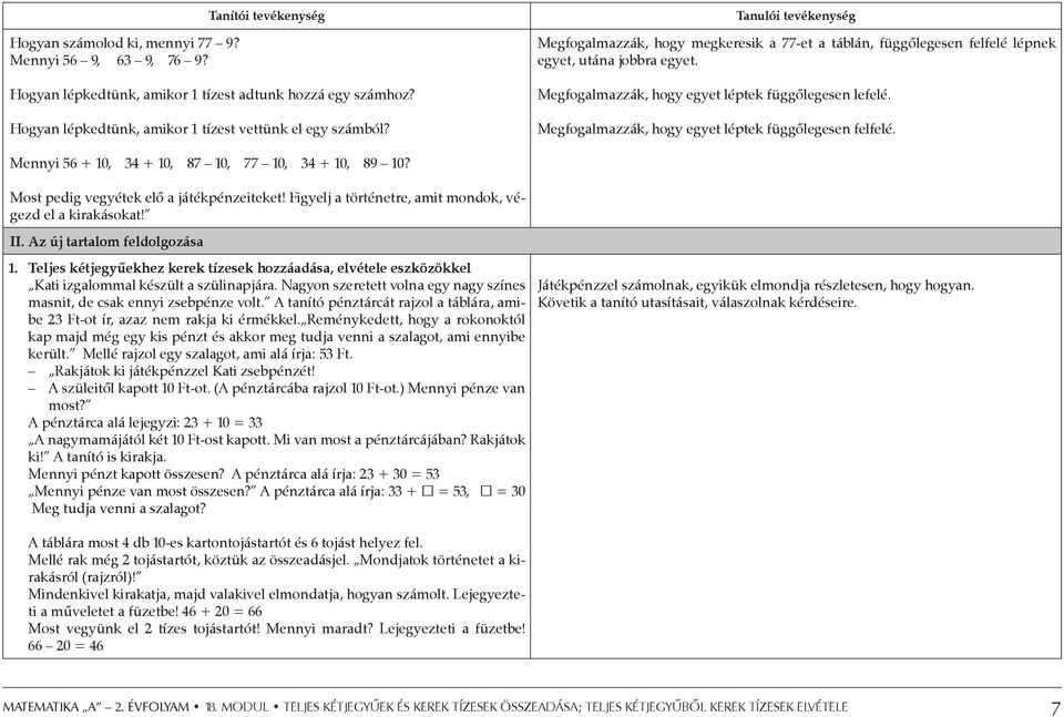 Megfogalmazzák, hogy egyet léptek függőlegesen felfelé. Mennyi 56 + 10, 34 + 10, 87 10, 77 10, 34 + 10, 89 10? Most pedig vegyétek elő a játékpénzeiteket!