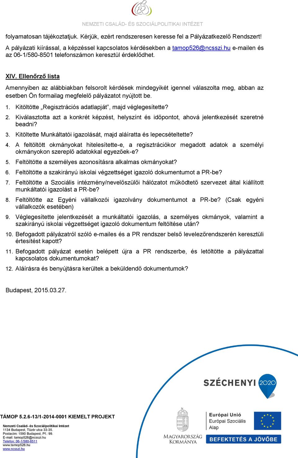 Ellenőrző lista Amennyiben az alábbiakban felsorolt kérdések mindegyikét igennel válaszolta meg, abban az esetben Ön formailag megfelelő pályázatot nyújtott be. 1.