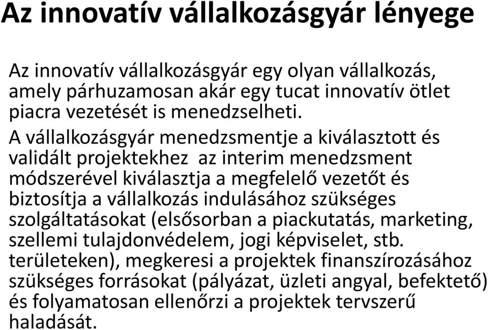 A vállalkozásgyár menedzsmentje a kiválasztott és validált projektekhez az interim menedzsment módszerével kiválasztja a megfelelő vezetőt és biztosítja a