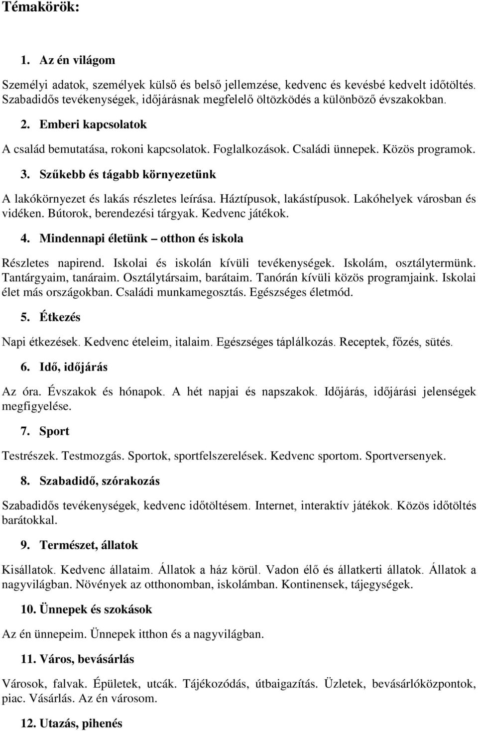 Szűkebb és tágabb környezetünk A lakókörnyezet és lakás részletes leírása. Háztípusok, lakástípusok. Lakóhelyek városban és vidéken. Bútorok, berendezési tárgyak. Kedvenc játékok. 4.