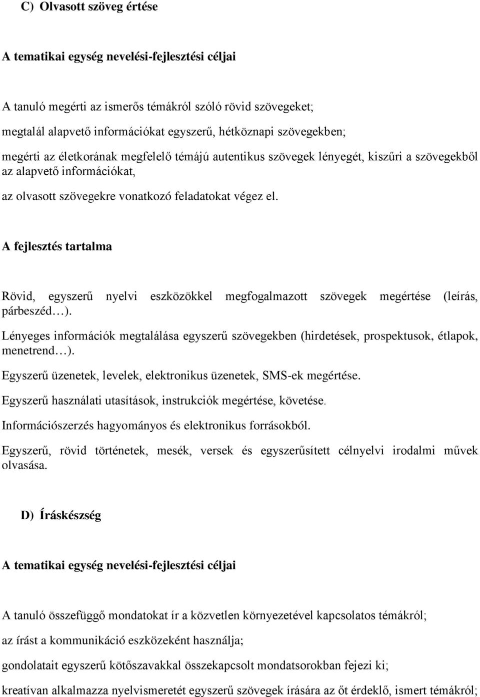 Rövid, egyszerű nyelvi eszközökkel megfogalmazott szövegek megértése (leírás, párbeszéd ). Lényeges információk megtalálása egyszerű szövegekben (hirdetések, prospektusok, étlapok, menetrend ).