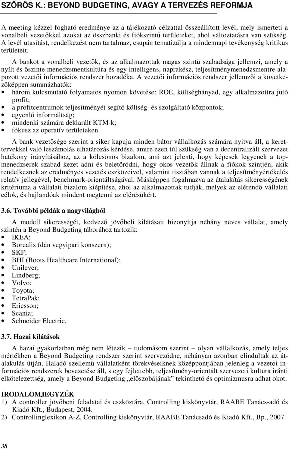 A bankot a vonalbeli vezetık, és az alkalmazottak magas szintő szabadsága jellemzi, amely a nyílt és ıszinte menedzsmentkultúra és egy intelligens, naprakész, teljesítménymenedzsmentre alapozott